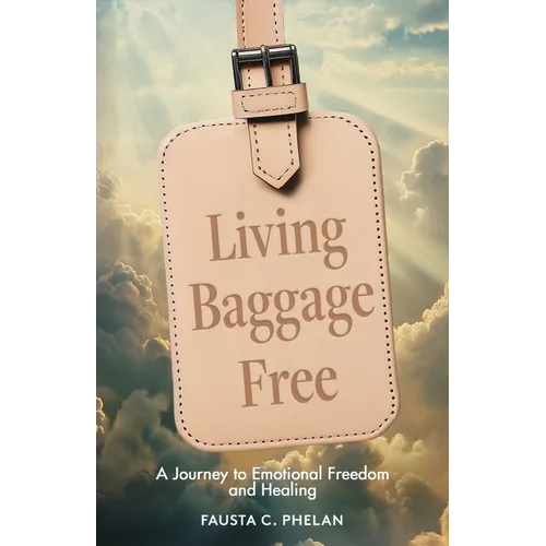 Living Baggage Free: Journey to Emotional Freedom and Healing