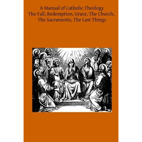 A Manual of Catholic Theology: Based on Scheeben's Dogmatik