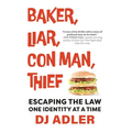 Baker, Liar, Con Man, Thief: Escaping the Law One Identity at a Time
