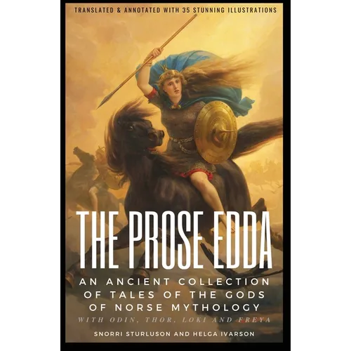 THE PROSE EDDA (Translated & Annotated with 35 Stunning Illustrations): An Ancient Collection Of Tales Of The Gods Of Norse Mythology With Odin, Thor,