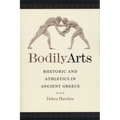 Bodily Arts: Rhetoric and Athletics in Ancient Greece