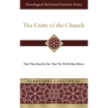 The Unity of the Church: That They May Be One That the World May Believe