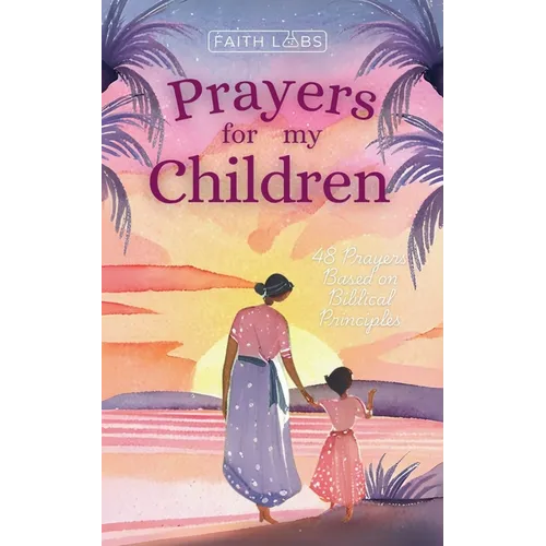 Prayers for My Children: 48 Prayers Based on Biblical Principles