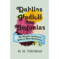 Dahlias, Gladioli and Begonias: The Amateur Gardener's Guide to Their Cultivation