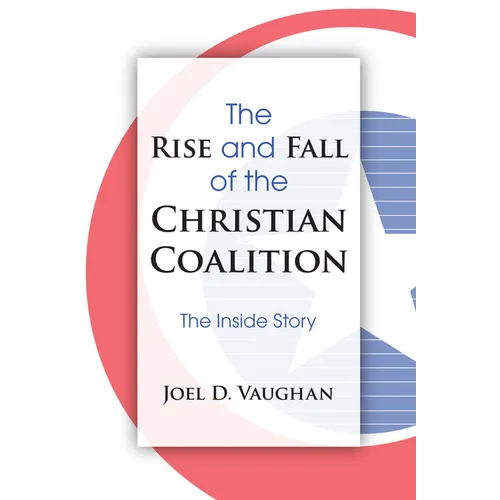 The Rise and Fall of the Christian Coalition: The Inside Story