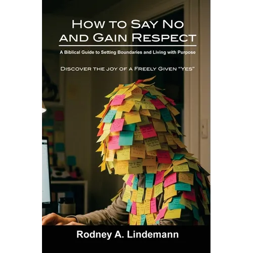 How to Say No and Gain Respect: A Biblical Guide to Setting Boundaries and Living with Purpose