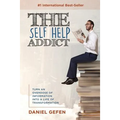 The Self Help Addict: Turn An Overdose Of Information Into A Life Of Transformation