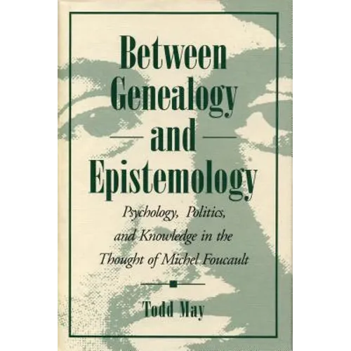 Between Genealogy and Epistemology: Psychology, Politics, and Knowledge in the Thought of Michel Foucault