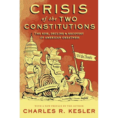 Crisis of the Two Constitutions: The Rise, Decline, and Recovery of American Greatness