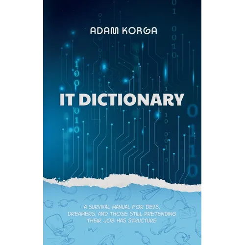 IT Dictionary: A survival manual for devs, dreamers, and those still pretending their job has structure.