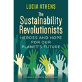 The Sustainability Revolutionists: Heroes and Hope for Our Planet's Future