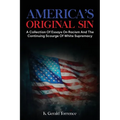 America's Original Sin: A Collection of Essays on Racism and the Continuing Scourge of White Supremacy