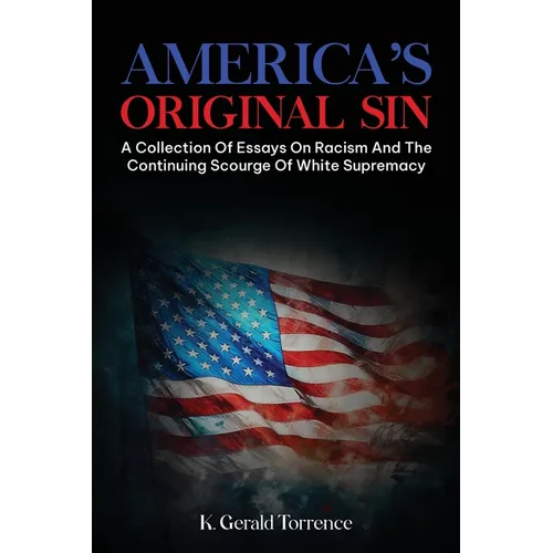 America's Original Sin: A Collection of Essays on Racism and the Continuing Scourge of White Supremacy