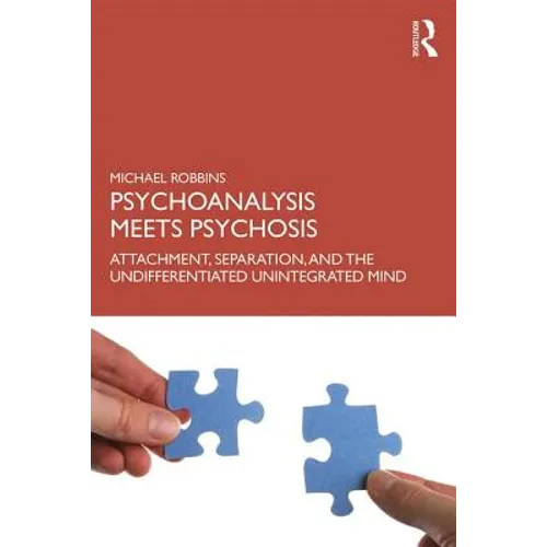 Psychoanalysis Meets Psychosis: Attachment, Separation, and the Undifferentiated Unintegrated Mind