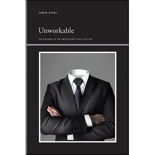 Unworkable: Delusions of an Imploding Civilization
