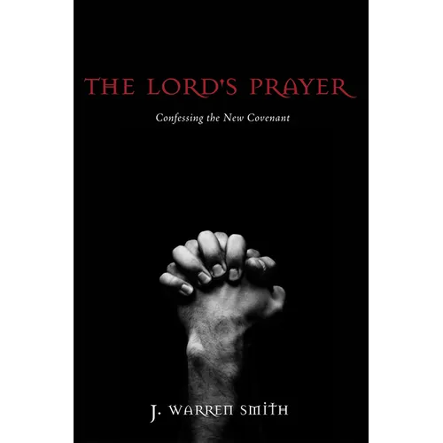 The Lord's Prayer: Confessing the New Covenant