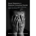 Sexual Obsessions in Obsessive-Compulsive Disorder: A Step-By-Step, Definitive Guide to Understanding, Diagnosis, and Treatment