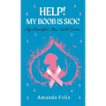 Help! My Boob is Sick!: My Beautiful Mess With Cancer