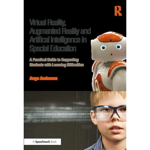 Virtual Reality, Augmented Reality and Artificial Intelligence in Special Education: A Practical Guide to Supporting Students with Learning Difference
