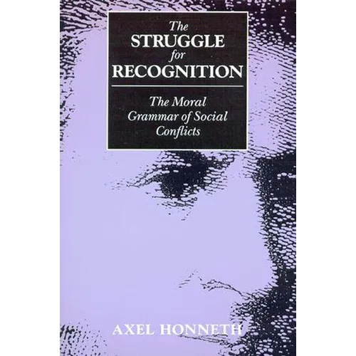 The Struggle for Recognition: The Moral Grammar of Social Conflicts
