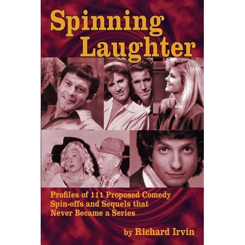 Spinning Laughter: Profiles of 111 Proposed Comedy Spin-offs and Sequels that Never Became a Series