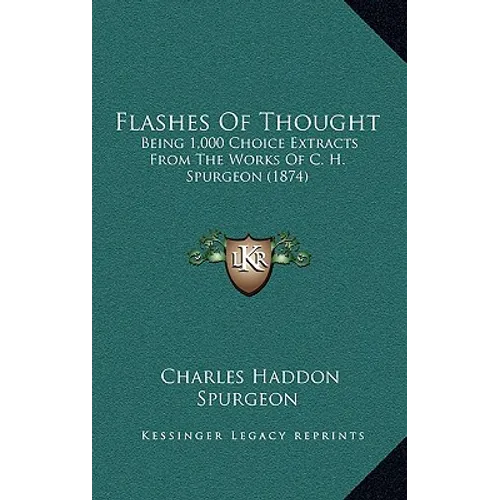 Flashes Of Thought: Being 1,000 Choice Extracts From The Works Of C. H. Spurgeon (1874)