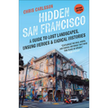 Hidden San Francisco: A Guide to Lost Landscapes, Unsung Heroes, and Radical Histories