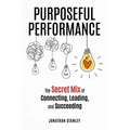 Purposeful Performance: The Secret Mix of Connecting, Leading, and Succeeding