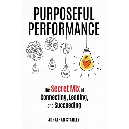 Purposeful Performance: The Secret Mix of Connecting, Leading, and Succeeding