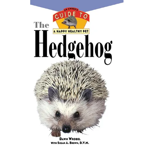 The Hedgehog: An Owner's Guide to a Happy Healthy Pet