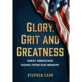 Glory, Grit and Greatness: Great Americans Fading from Our Memory