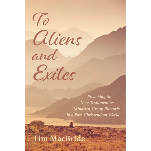 To Aliens and Exiles: Preaching the New Testament as Minority-Group Rhetoric in a Post-Christendom World