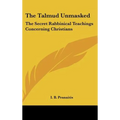 The Talmud Unmasked: The Secret Rabbinical Teachings Concerning Christians