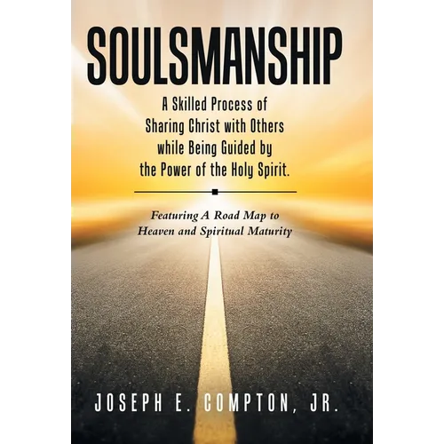 Soulsmanship: A Skilled Process of Sharing Christ with Others while Being Guided by the Power of the Holy Spirit. Featuring A Road Map to Heaven and S