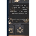 The Independent Order of Odd Fellows' Ritualistic, Secret, and Floor Work