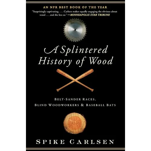 A Splintered History of Wood: Belt-Sander Races, Blind Woodworkers, and Baseball Bats