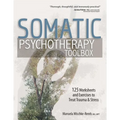 Somatic Psychotherapy Toolbox: 125 Worksheets and Exercises to Treat Trauma & Stress