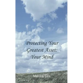 Protecting Your Greatest Asset: Your Mind