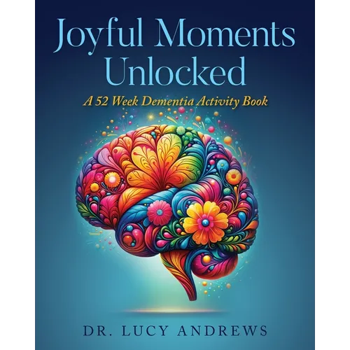 Joyful Moments Unlocked: A 52 Week Dementia Activity Book