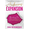 Audacious Expansion: Breaking Free From Limitations to Create Your Ultimate Life