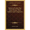 Stories of Latter Day Saint Hymns Their Authors and Composers