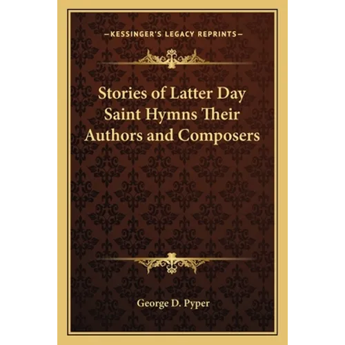 Stories of Latter Day Saint Hymns Their Authors and Composers