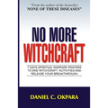 No More Witchcraft: 7 Days Spiritual Warfare Prayers to End Witchcraft Activities And Release Your Breakthrough