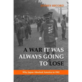 A War It Was Always Going to Lose: Why Japan Attacked America in 1941