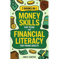 Money Skills for Teens and Financial Literacy for Young Adults: 2 Books in 1 - Learn Successful Money Management and Personal Finance Skills to Go Fro