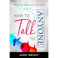 How to Talk to Anyone: Work Every Room Like a President