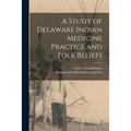 A Study of Delaware Indian Medicine Practice and Folk Beliefs