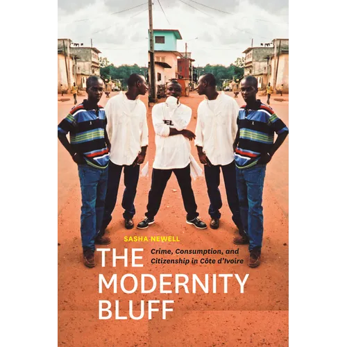 The Modernity Bluff: Crime, Consumption, and Citizenship in Côte d'Ivoire
