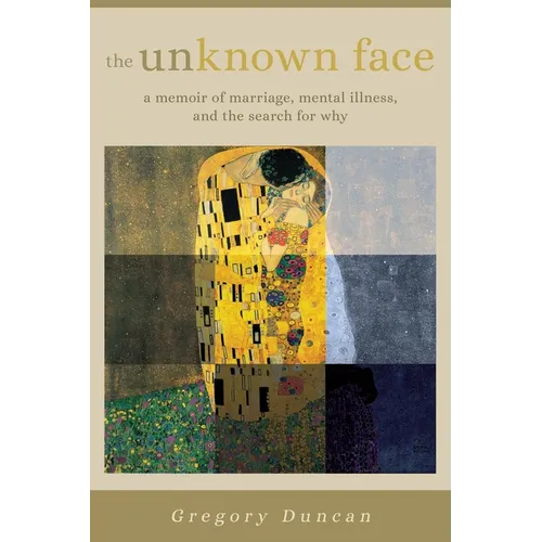 The Unknown Face: A memoir of marriage, mental illness, and the search for why