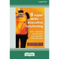 Six Super Skills for Executive Functioning: Tools to Help Teens Improve Focus, Stay Organized, and Reach Their Goals [16pt Large Print Edition]